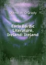 Early Bardic Literature, Ireland: Ireland - Standish O'Grady