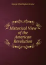 Historical View of the American Revolution - George Washington Greene