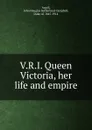 V.R.I. Queen Victoria, her life and empire - John Douglas Sutherland Campbell Argyll