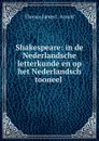 Shakespeare: in de Nederlandsche letterkunde en op het Nederlandsch tooneel . - Thomas James I. Arnold