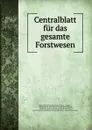 Centralblatt fur das gesamte Forstwesen - Vienna