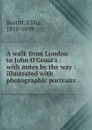 A walk from London to John O.Groat.s : with notes by the way : illustrated with photographic portraits - Elihu Burritt