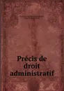 Precis de droit administratif - Paul Louis Ernest Pradier Fodéré