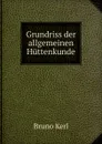Grundriss der allgemeinen Huttenkunde - Bruno Kerl