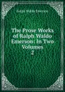 The Prose Works of Ralph Waldo Emerson: In Two Volumes. 2 - Ralph Waldo Emerson