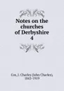 Notes on the churches of Derbyshire. 4 - John Charles Cox