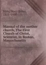 Manual of the mother church, The First Church of Christ, Scientist, in Boston, Massachusetts - Eddy Mary Baker