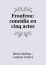 Froufrou: comedie en cinq actes - Henri Meilhac