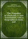 The Tragedies of AEschylos: A New Translation, with a Biographical Essay, and . - Edward Hayes Plumptre