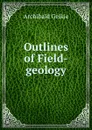 Outlines of Field-geology - Geikie Archibald