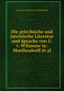 Die griechische und lateinische Literatur und Sprache von U. v. Wilamow tz-Moellendorff et al - Ulrich von Wilamowitz-Moellendorff