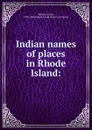 Indian names of places in Rhode Island: - Usher Parsons