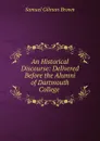 An Historical Discourse: Delivered Before the Alumni of Dartmouth College . - Samuel Gilman Brown