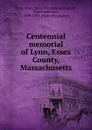 Centennial memorial of Lynn, Essex County, Massachusetts - Mass Lynn