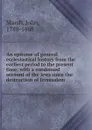An epitome of general ecclesiastical history from the earliest period to the present time; with a condensed account of the Jews since the destruction of Jersusalem - John Marsh