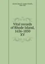 Vital records of Rhode Island, 1636-1850. XV - James Newell Arnold