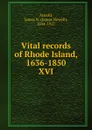Vital records of Rhode Island, 1636-1850. XVI - James Newell Arnold