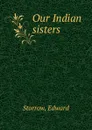 Our Indian sisters - Edward Storrow