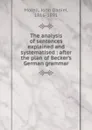 The analysis of sentences explained and systematised : after the plan of Becker.s German grammar - John Daniel Morell