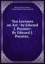 Ten Lectures on Art / by Edward J. Poynter: By Edward J. Poynter, - Edward John Poynter