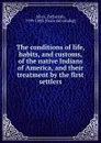 The conditions of life, habits, and customs, of the native Indians of America, and their treatment by the first settlers - Zachariah Allen