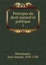 Principes du droit naturel et politique. 1 - Jean Jacques Burlamaqui