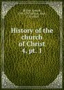 History of the church of Christ. 4, pt. 1 - Joseph Milner