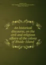 An historical discourse, on the civil and religious affairs of the colony of Rhode-Island - John Callender