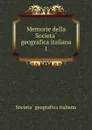 Memorie della Societa geografica italiana. 1 - Società geografica italiana