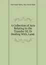 A Collection of Acts Relating to the Transfer Of, Or Dealing With, Land . - New South Wales