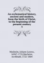 An ecclesiastical history, ancient and modern, form the birth of Christ, to the beginning of the present century. 3 - Johann Lorenz Mosheim