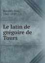 Le latin de gregoire de Tours - Max Bonnet