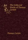 The Collected Works of Thomas Carlyle - Thomas Carlyle