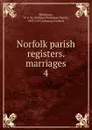 Norfolk parish registers. marriages. 4 - William Phillimore Watts Phillimore