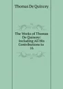 The Works of Thomas De Quincey: Including All His Contributions to . 16 - Thomas de Quincey