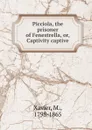 Picciola, the prisoner of Fenestrella, or, Captivity captive - M. Xavier