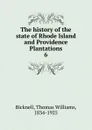 The history of the state of Rhode Island and Providence Plantations. 6 - Thomas Williams Bicknell