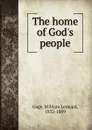 The home of God.s people - William Leonard Gage