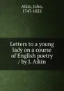 Letters to a young lady on a course of English poetry / by J. Aikin - John Aikin