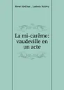 La mi-careme: vaudeville en un acte - Henri Meilhac