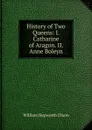 History of Two Queens: I. Catharine of Aragon. II. Anne Boleyn - Dixon William Hepworth