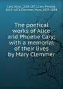 The poetical works of Alice and Phoebe Cary; with a memorial of their lives by Mary Clemmer - Alice Cary
