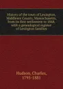 History of the town of Lexington, Middlesex County, Massachusetts, from its first settlement to 1868, with a genealogical register of Lexington families - Charles Hudson