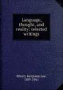 Language, thought, and reality; selected writings - Benjamin Lee Whorf