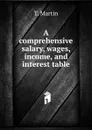 A comprehensive salary, wages, income, and interest table - T. Martin
