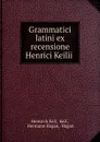 Grammatici latini ex recensione Henrici Keilii . - Heinrich Keil