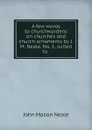 A few words to churchwardens on churches and church ornaments by J.M. Neale. No. 1, suited to . - John Mason Neale