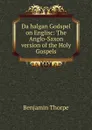 .a halgan Godspel on Englisc: The Anglo-Saxon version of the Holy Gospels - Benjamin Thorpe