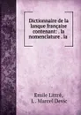 Dictionnaire de la lanque francaise contenant: . la nomenclature . la . - Emile Littré
