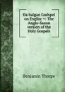 .a halgan Godspel on Englisc .: The Anglo-Saxon version of the Holy Gospels - Benjamin Thorpe